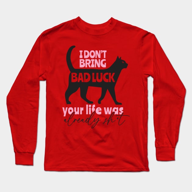 I Don't Bring Bad Luck Your Life Was Already Shit Long Sleeve T-Shirt by busines_night